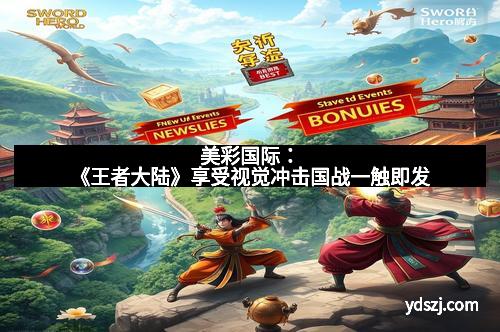 美彩国际：《王者大陆》享受视觉冲击国战一触即发
